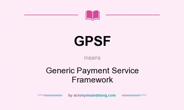 What does GPSF mean? It stands for Generic Payment Service Framework