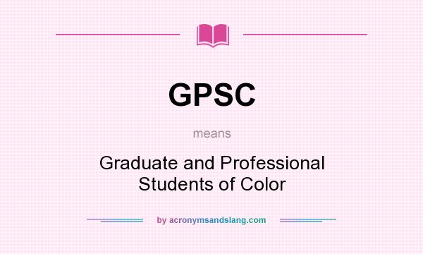 What does GPSC mean? It stands for Graduate and Professional Students of Color