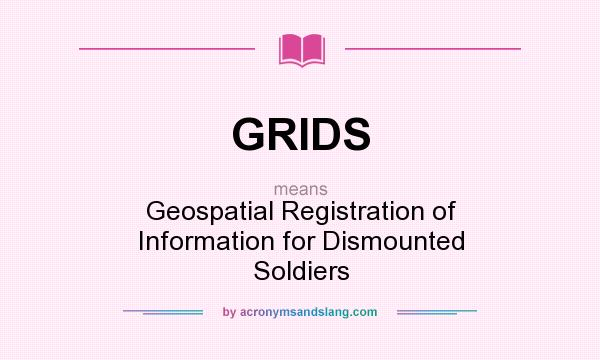 What does GRIDS mean? It stands for Geospatial Registration of Information for Dismounted Soldiers