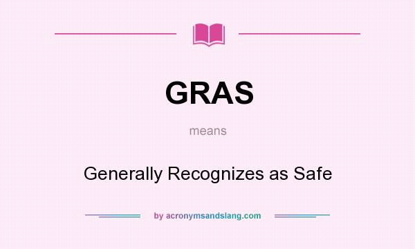 What does GRAS mean? It stands for Generally Recognizes as Safe