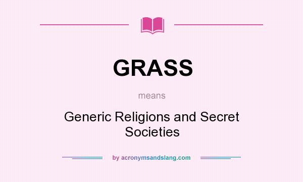 What does GRASS mean? It stands for Generic Religions and Secret Societies