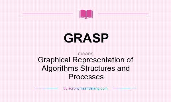 What does GRASP mean? It stands for Graphical Representation of Algorithms Structures and Processes