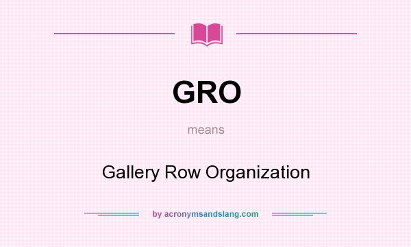 What does GRO mean? It stands for Gallery Row Organization