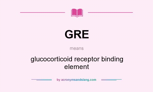 What does GRE mean? It stands for glucocorticoid receptor binding element