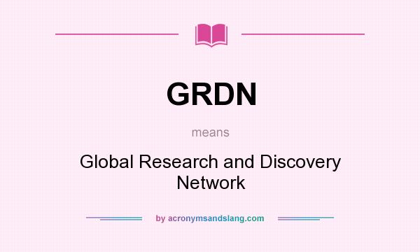 What does GRDN mean? It stands for Global Research and Discovery Network