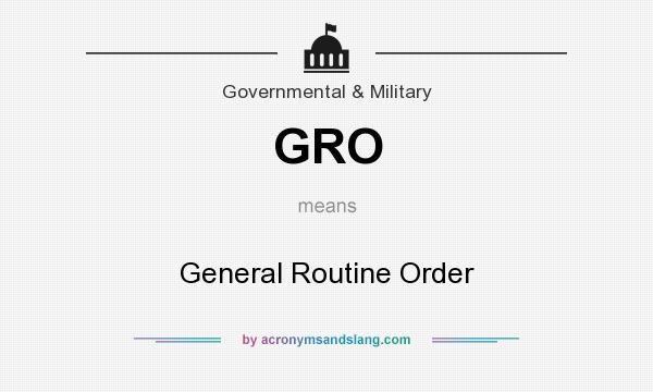 What does GRO mean? It stands for General Routine Order