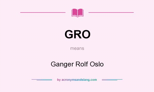 What does GRO mean? It stands for Ganger Rolf Oslo