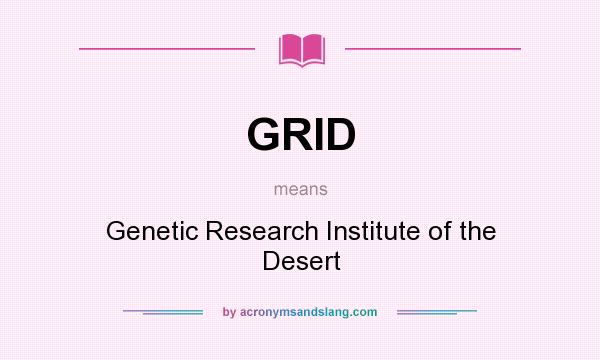 What does GRID mean? It stands for Genetic Research Institute of the Desert