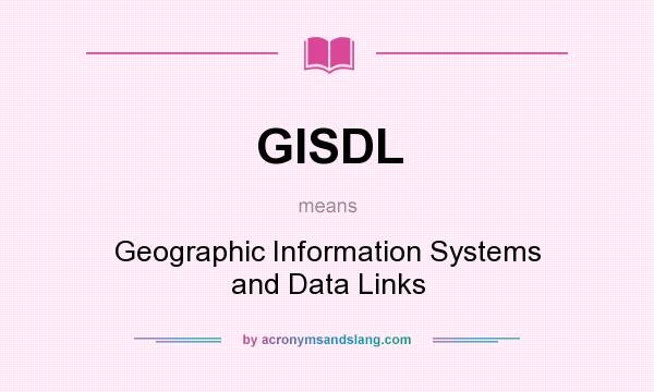 What does GISDL mean? It stands for Geographic Information Systems and Data Links