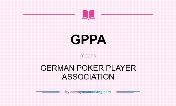 What does GPPA mean? It stands for GERMAN POKER PLAYER ASSOCIATION