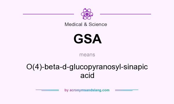What does GSA mean? It stands for O(4)-beta-d-glucopyranosyl-sinapic acid