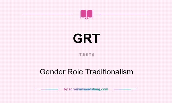 What does GRT mean? It stands for Gender Role Traditionalism