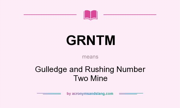 What does GRNTM mean? It stands for Gulledge and Rushing Number Two Mine