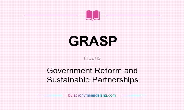 What does GRASP mean? It stands for Government Reform and Sustainable Partnerships