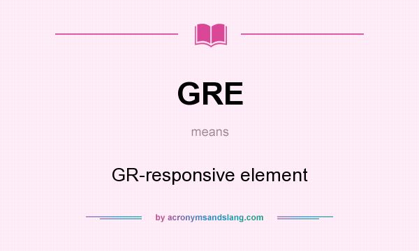 What does GRE mean? It stands for GR-responsive element