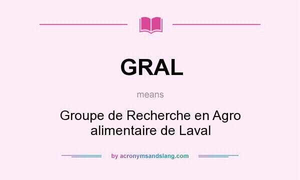What does GRAL mean? It stands for Groupe de Recherche en Agro alimentaire de Laval