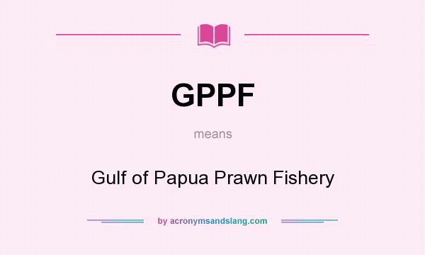 What does GPPF mean? It stands for Gulf of Papua Prawn Fishery