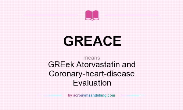 What does GREACE mean? It stands for GREek Atorvastatin and Coronary-heart-disease Evaluation