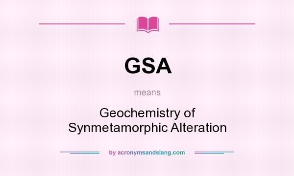 What does GSA mean? It stands for Geochemistry of Synmetamorphic Alteration