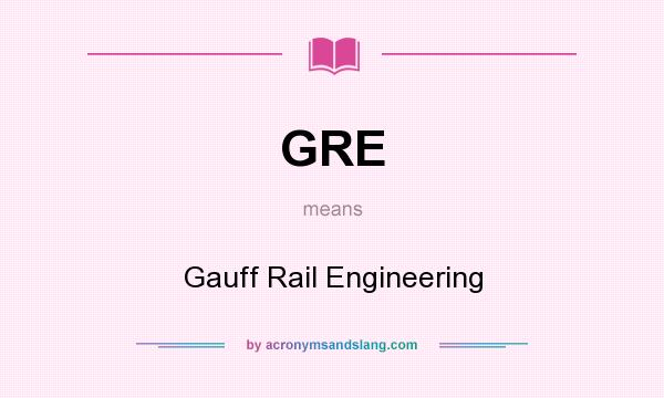 What does GRE mean? It stands for Gauff Rail Engineering