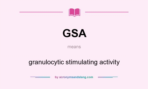 What does GSA mean? It stands for granulocytic stimulating activity