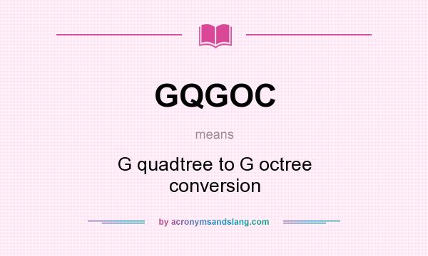 What does GQGOC mean? It stands for G quadtree to G octree conversion