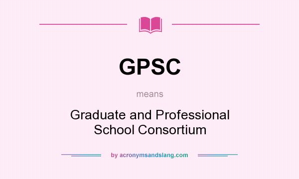 What does GPSC mean? It stands for Graduate and Professional School Consortium