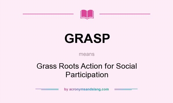 What does GRASP mean? It stands for Grass Roots Action for Social Participation