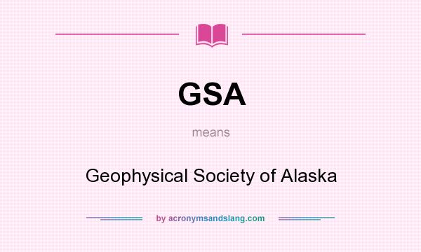 What does GSA mean? It stands for Geophysical Society of Alaska