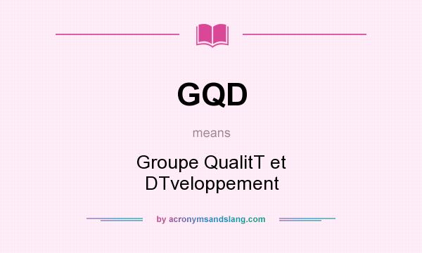 What does GQD mean? It stands for Groupe QualitT et DTveloppement