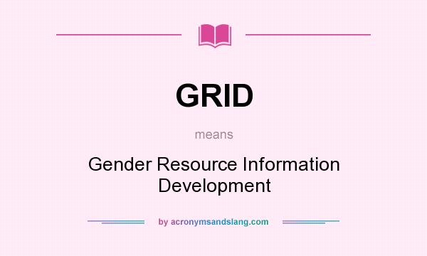 What does GRID mean? It stands for Gender Resource Information Development
