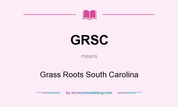 What does GRSC mean? It stands for Grass Roots South Carolina