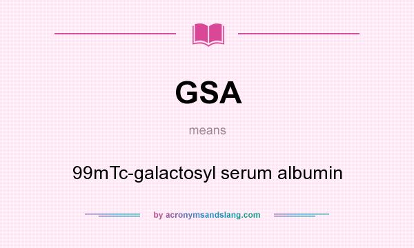 What does GSA mean? It stands for 99mTc-galactosyl serum albumin