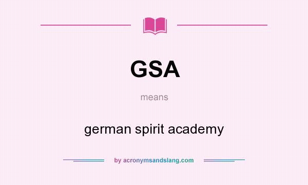 What does GSA mean? It stands for german spirit academy