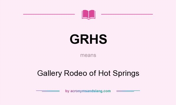 What does GRHS mean? It stands for Gallery Rodeo of Hot Springs