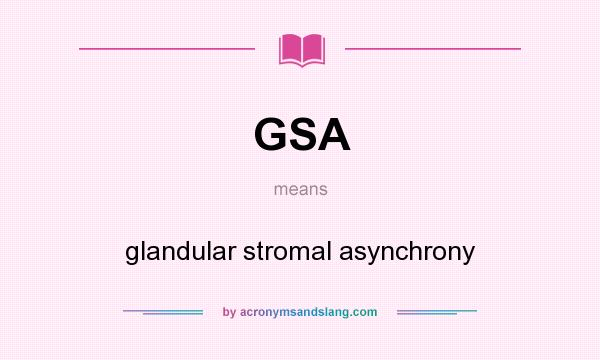 What does GSA mean? It stands for glandular stromal asynchrony