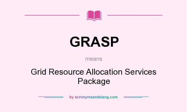 What does GRASP mean? It stands for Grid Resource Allocation Services Package