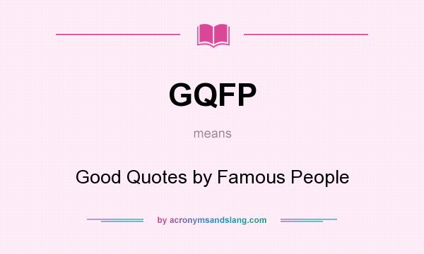 What does GQFP mean? It stands for Good Quotes by Famous People