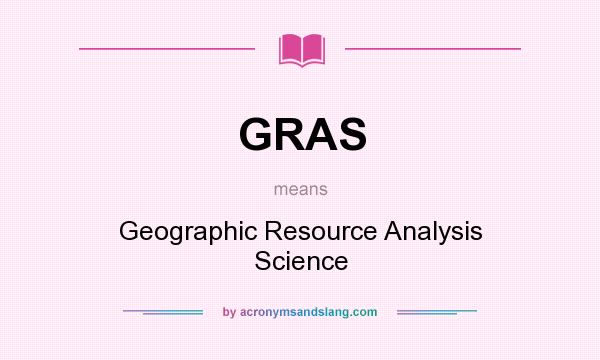 What does GRAS mean? It stands for Geographic Resource Analysis Science