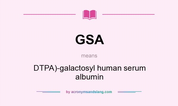 What does GSA mean? It stands for DTPA)-galactosyl human serum albumin