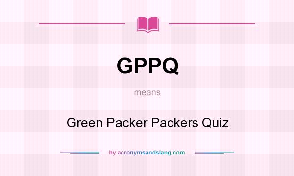 What does GPPQ mean? It stands for Green Packer Packers Quiz