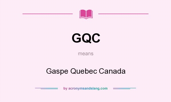 What does GQC mean? It stands for Gaspe Quebec Canada