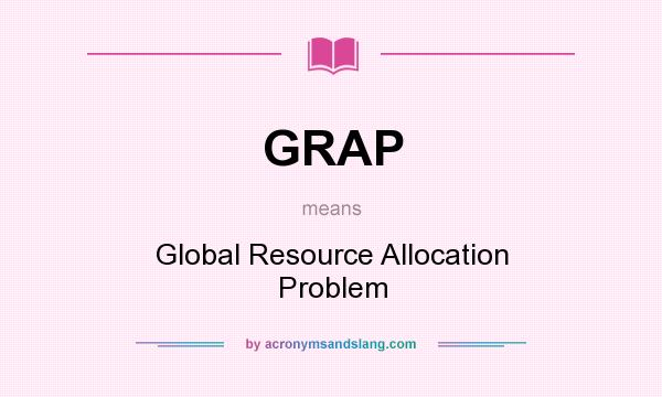 What does GRAP mean? It stands for Global Resource Allocation Problem