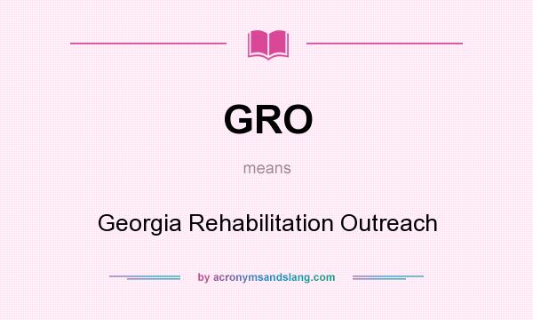 What does GRO mean? It stands for Georgia Rehabilitation Outreach