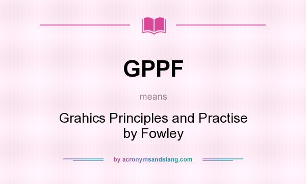 What does GPPF mean? It stands for Grahics Principles and Practise by Fowley