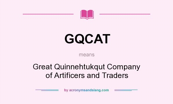 What does GQCAT mean? It stands for Great Quinnehtukqut Company of Artificers and Traders