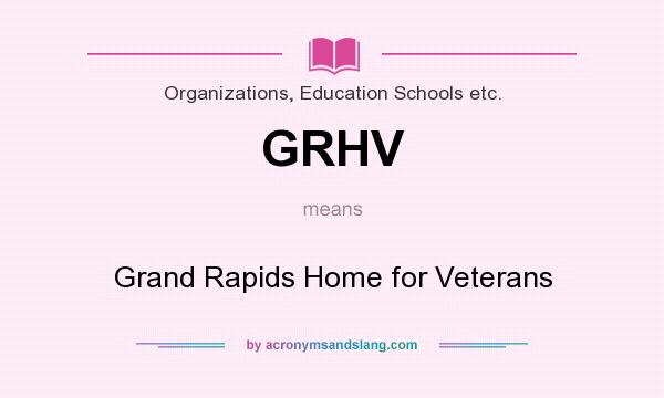 What does GRHV mean? It stands for Grand Rapids Home for Veterans