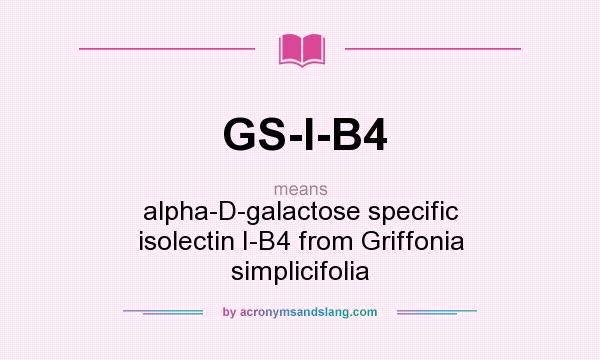 What does GS-I-B4 mean? It stands for alpha-D-galactose specific isolectin I-B4 from Griffonia simplicifolia