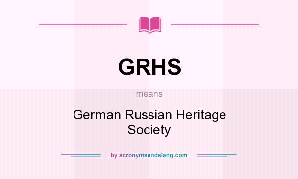 What does GRHS mean? It stands for German Russian Heritage Society