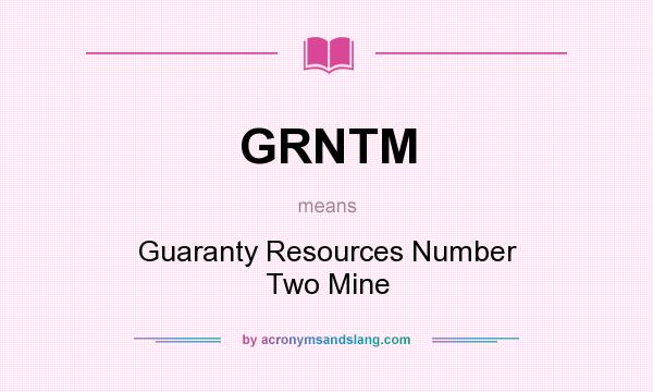 What does GRNTM mean? It stands for Guaranty Resources Number Two Mine